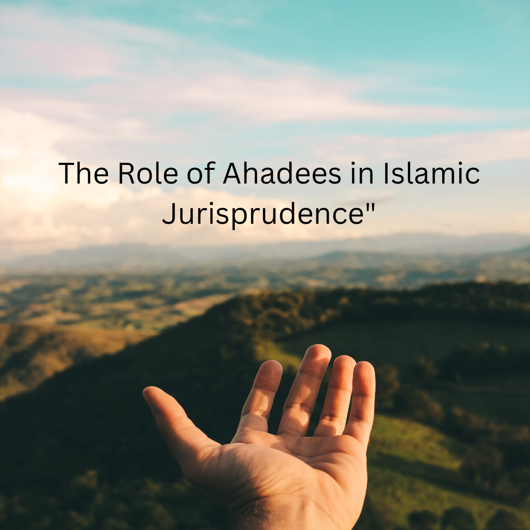 The Role of Ahadees in Islamic Jurisprudence”