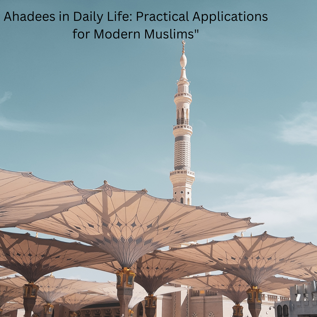 “Ahadees in Daily Life: Practical Applications for Modern Muslims”