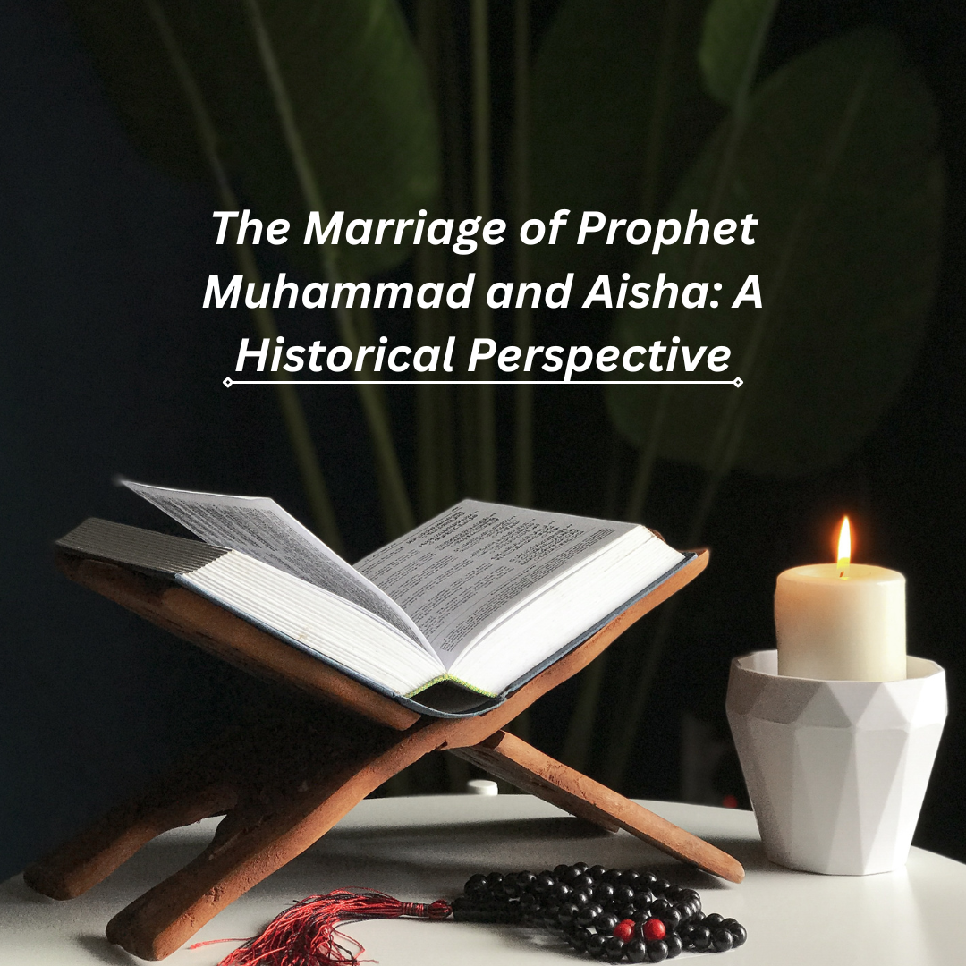 The Marriage of Prophet Muhammad and Aisha: A Historical Perspective